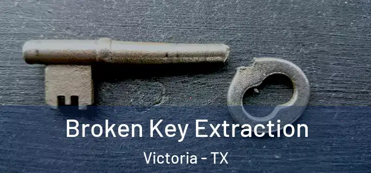 Broken Key Extraction Victoria - TX